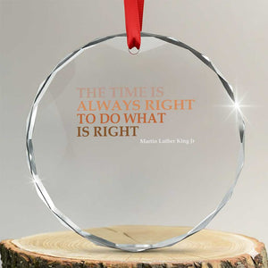 The Time is Always Right Crystal Glass Ornament Martin Luther King Jr MLK Quote TS14 Transparent Glass 3'' Circle Print Your Wear