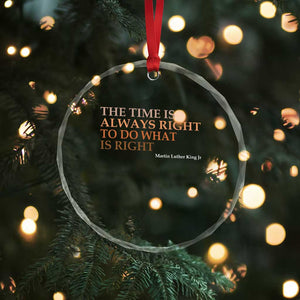 The Time is Always Right Crystal Glass Ornament Martin Luther King Jr MLK Quote TS14 Print Your Wear