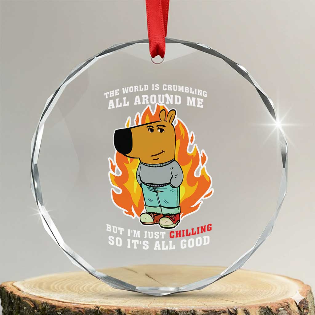 The World Is Crumbling All Around Me But Im Just Chilling So Its All Good Crystal Glass Ornament TS09 Transparent Glass 3'' Circle Print Your Wear