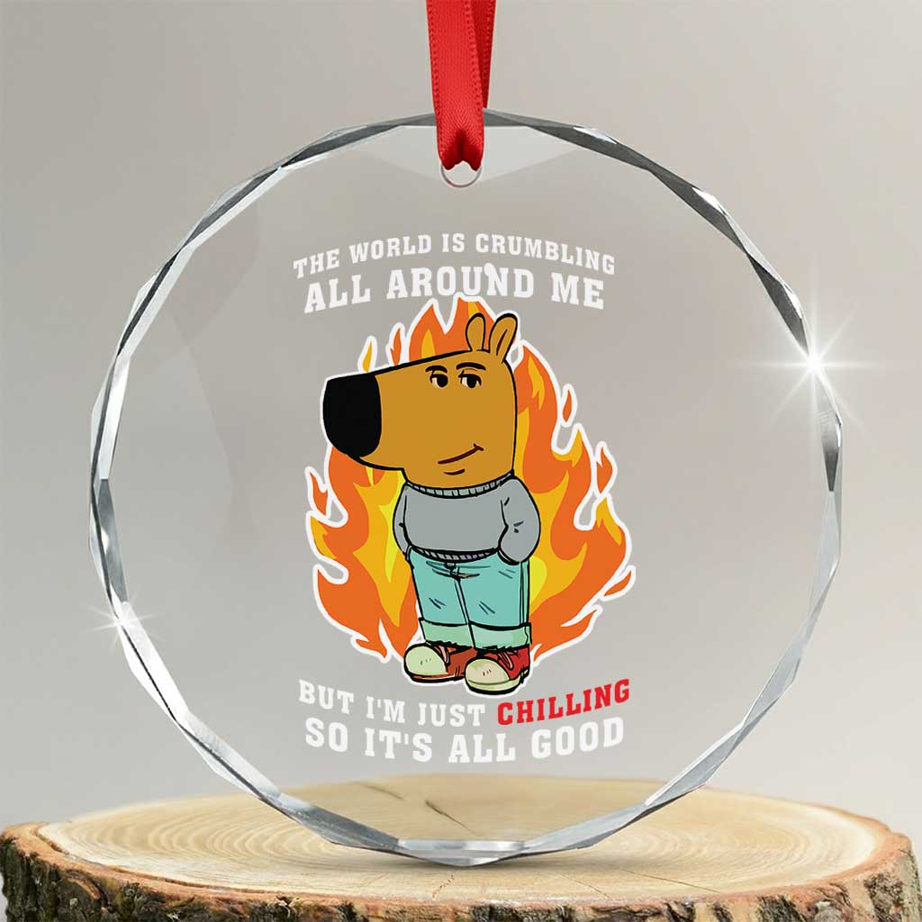 The World Is Crumbling All Around Me But Im Just Chilling So Its All Good Crystal Glass Ornament TS09 Transparent Glass 3'' Circle Print Your Wear