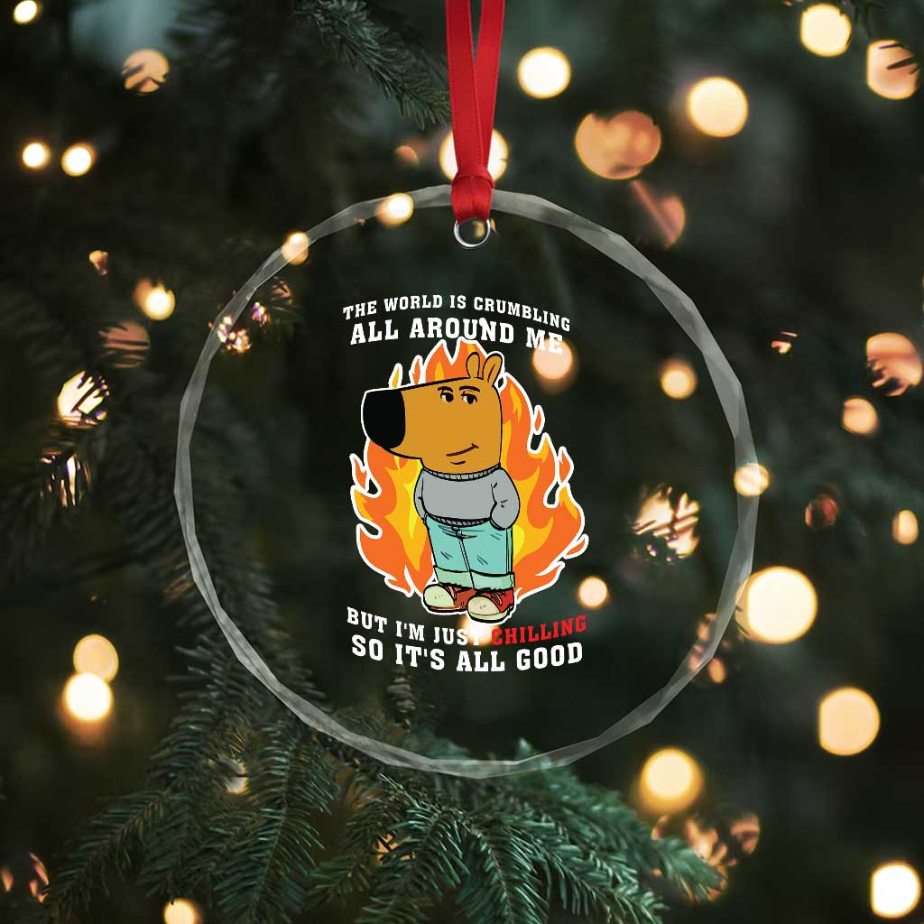 The World Is Crumbling All Around Me But Im Just Chilling So Its All Good Crystal Glass Ornament TS09 Print Your Wear