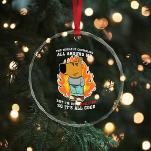 The World Is Crumbling All Around Me But Im Just Chilling So Its All Good Crystal Glass Ornament TS09 Print Your Wear