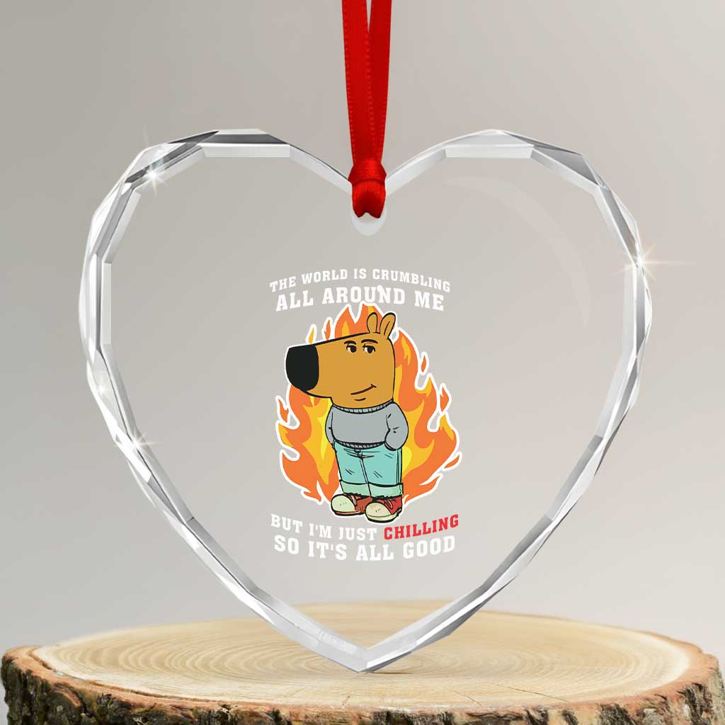 The World Is Crumbling All Around Me But Im Just Chilling So Its All Good Heart Crystal Glass Ornament TS09 Transparent Glass 3'' Heart Print Your Wear