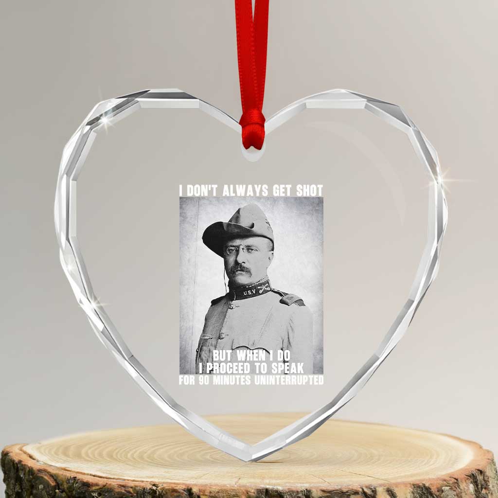 Theodore Roosevelt Quote Heart Crystal Glass Ornament I Don't Always Get Shot But When I Do TS14 Transparent Glass 3'' Heart Print Your Wear