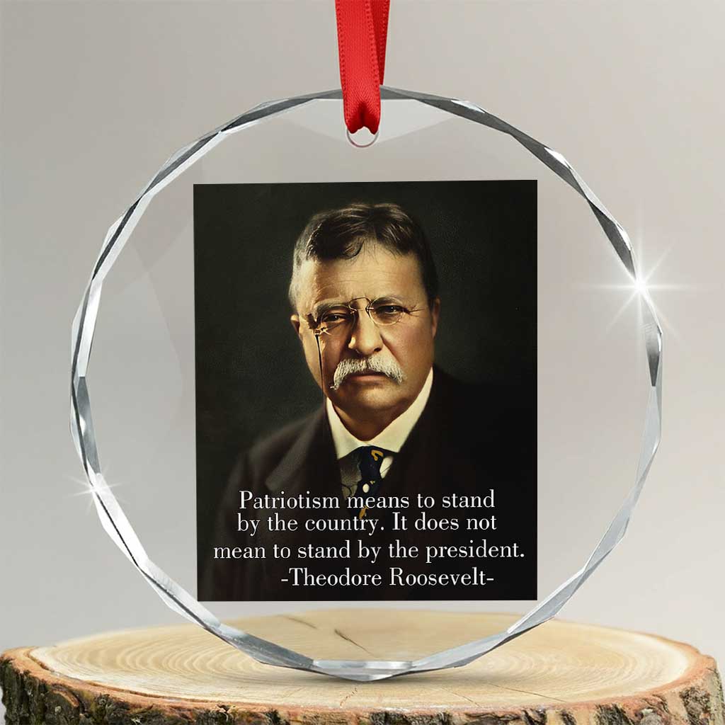 Theodore Teddy Roosevelt Patriotic Crystal Glass Ornament Patriotism Means To Stand By The Country TS02 Transparent Glass 3'' Circle Print Your Wear