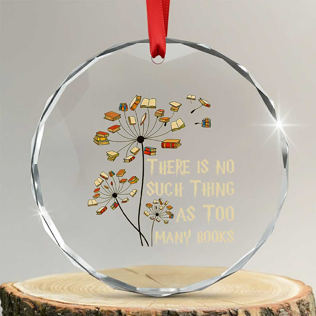 There Is No Such Thing As Too Many Books Crystal Glass Ornament Book Lover TS12 Transparent Glass 3'' Circle Print Your Wear
