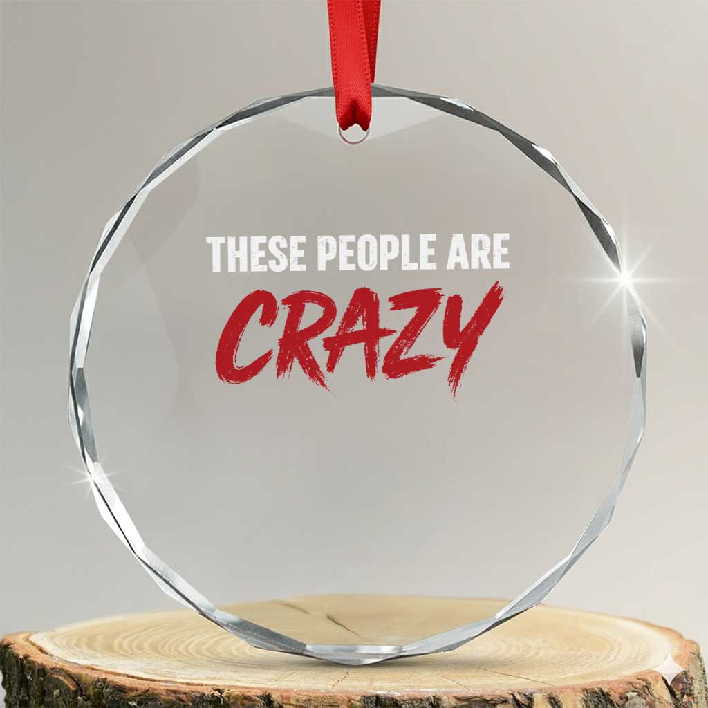 These People Are Crazy Crystal Glass Ornament Political Satire TS11 Transparent Glass 3'' Circle Print Your Wear