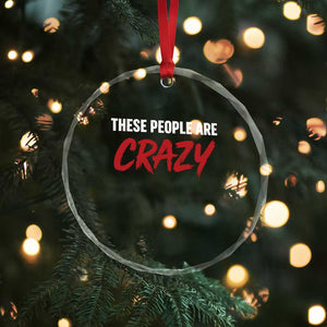 These People Are Crazy Crystal Glass Ornament Political Satire TS11 Print Your Wear
