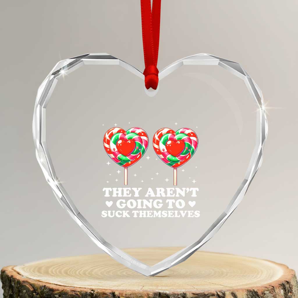 They Arent Going To Suck Themselves Heart Crystal Glass Ornament Funny Embarrassing Inappropriate Meme TS10 Transparent Glass 3'' Heart Print Your Wear