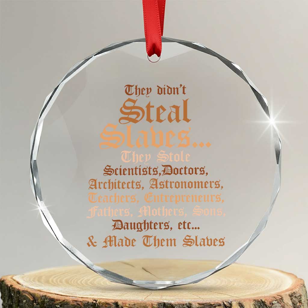 They Didn't Steal Slaves Black History Crystal Glass Ornament Juneteenth Black Freedom TS10 Transparent Glass 3'' Circle Print Your Wear