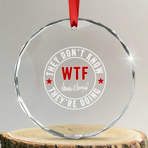 They Dont Know WTF Theyre Doing Crystal Glass Ornament Political Sarcasm TS02 Transparent Glass 3'' Circle Print Your Wear