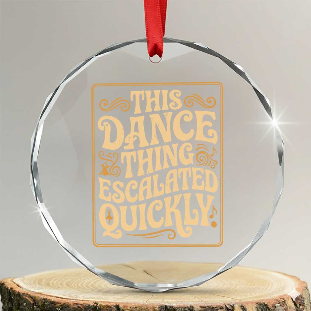 This Dance Thing Escalated Quickly Crystal Glass Ornament Funny Dance Enthusiast Viral TS02 Transparent Glass 3'' Circle Print Your Wear