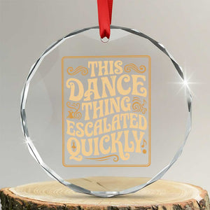 This Dance Thing Escalated Quickly Crystal Glass Ornament Funny Dance Enthusiast Viral TS02 Transparent Glass 3'' Circle Print Your Wear