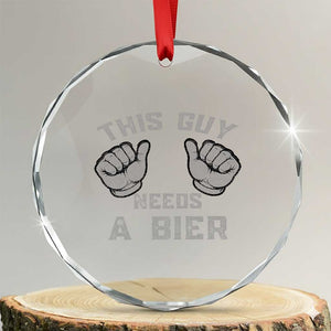 This Guy Needs A Bier Oktoberfest Crystal Glass Ornament Funny Mens Drinking Gift TS10 Transparent Glass 3'' Circle Print Your Wear