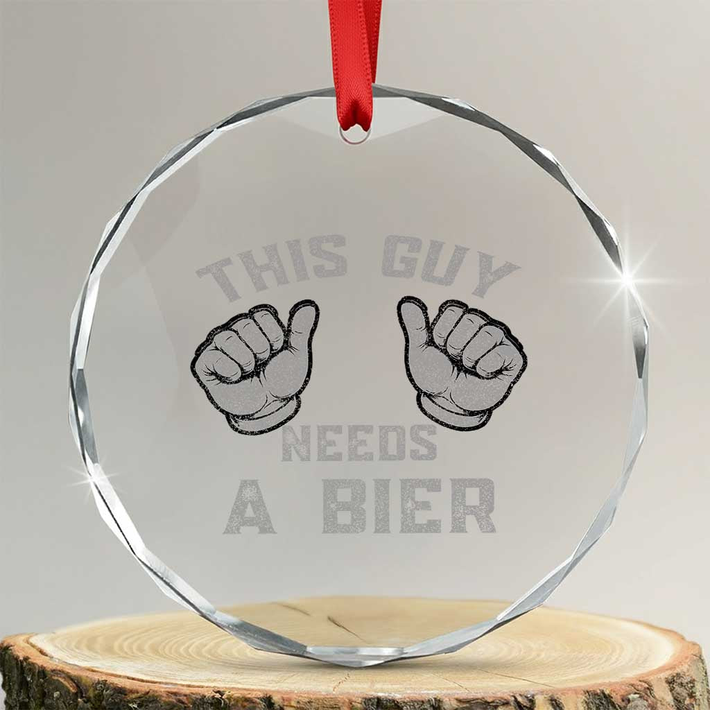 This Guy Needs A Bier Oktoberfest Crystal Glass Ornament Funny Mens Drinking Gift TS10 Transparent Glass 3'' Circle Print Your Wear