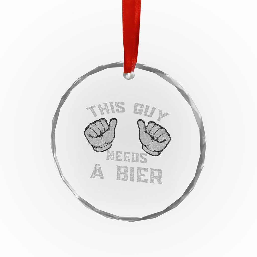 This Guy Needs A Bier Oktoberfest Crystal Glass Ornament Funny Mens Drinking Gift TS10 Transparent Glass 3'' Circle Print Your Wear