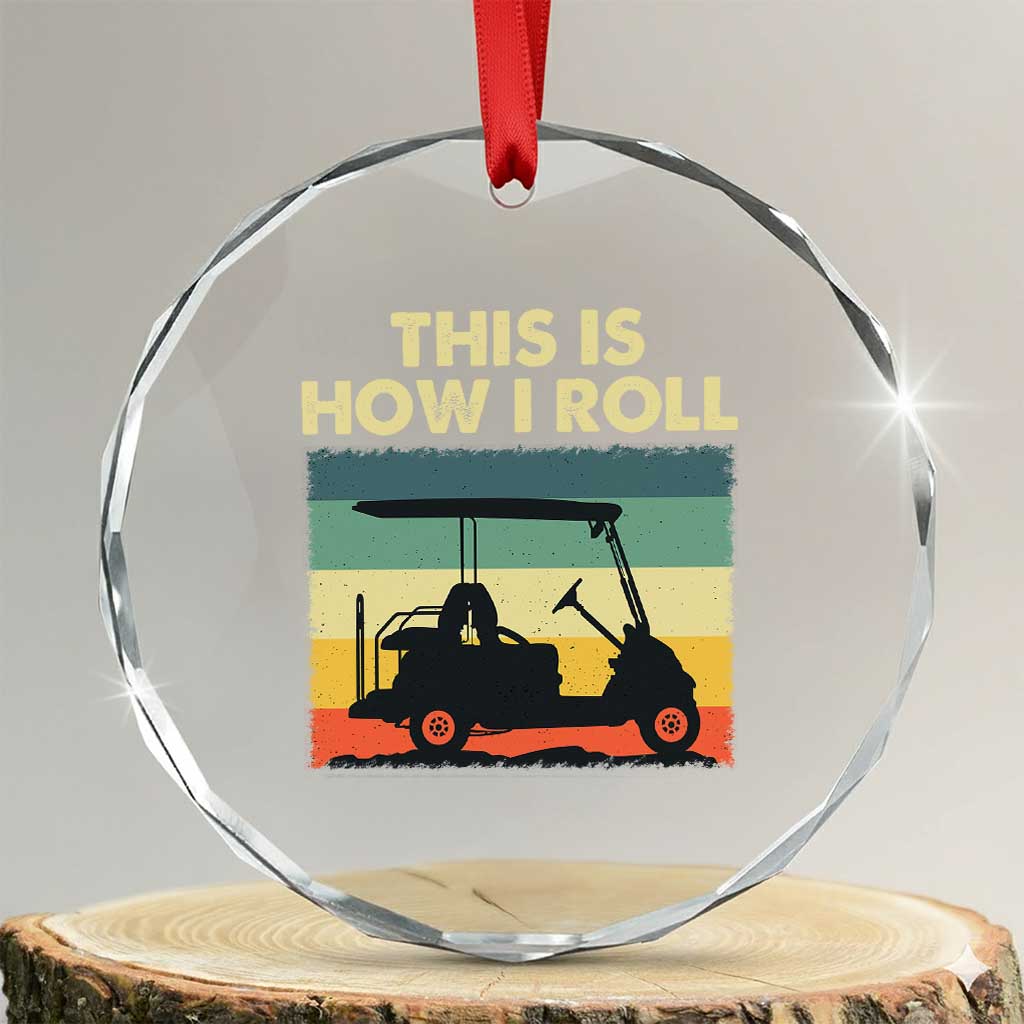 This Is How I Roll Golf Cart Retro 70s 80s Crystal Glass Ornament Vintage Golfing Lover Golfer Country Club Lifestyle TS02 Transparent Glass 3'' Circle Print Your Wear