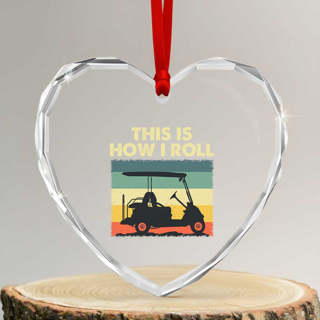 This Is How I Roll Golf Cart Retro 70s 80s Heart Crystal Glass Ornament Vintage Golfing Lover Golfer Country Club Lifestyle TS02 Transparent Glass 3'' Heart Print Your Wear