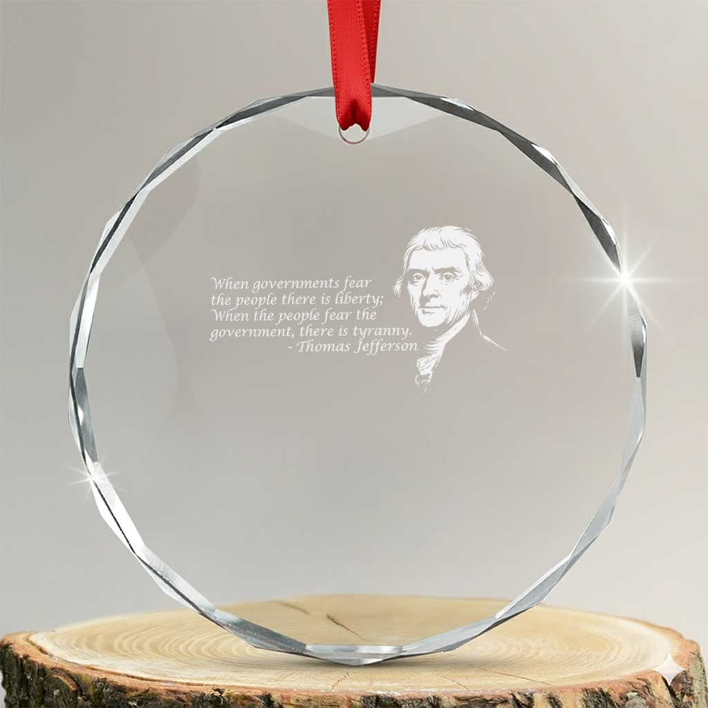 Thomas Jefferson Crystal Glass Ornament When Governments Fear The People There Is Liberty TS10 Transparent Glass 3'' Circle Print Your Wear