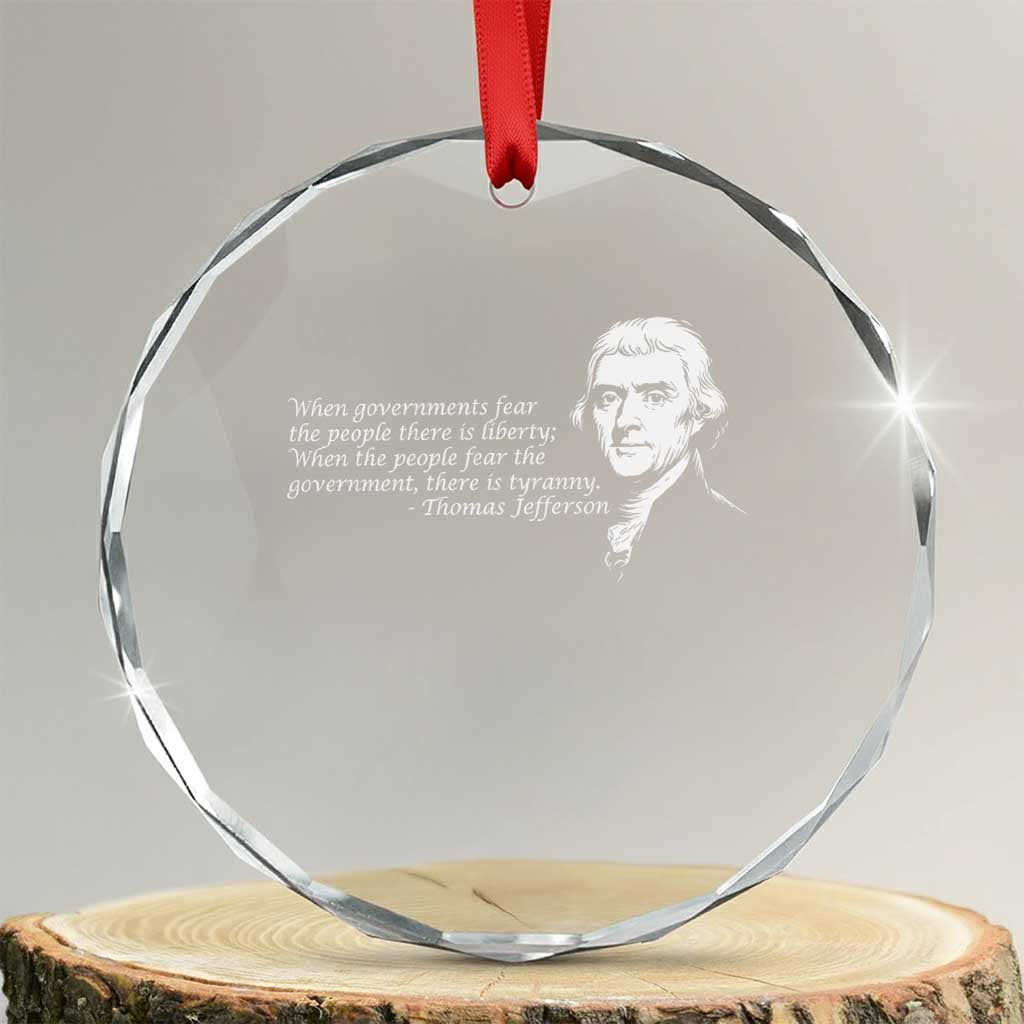 Thomas Jefferson Crystal Glass Ornament When Governments Fear The People There Is Liberty TS10 Transparent Glass 3'' Circle Print Your Wear