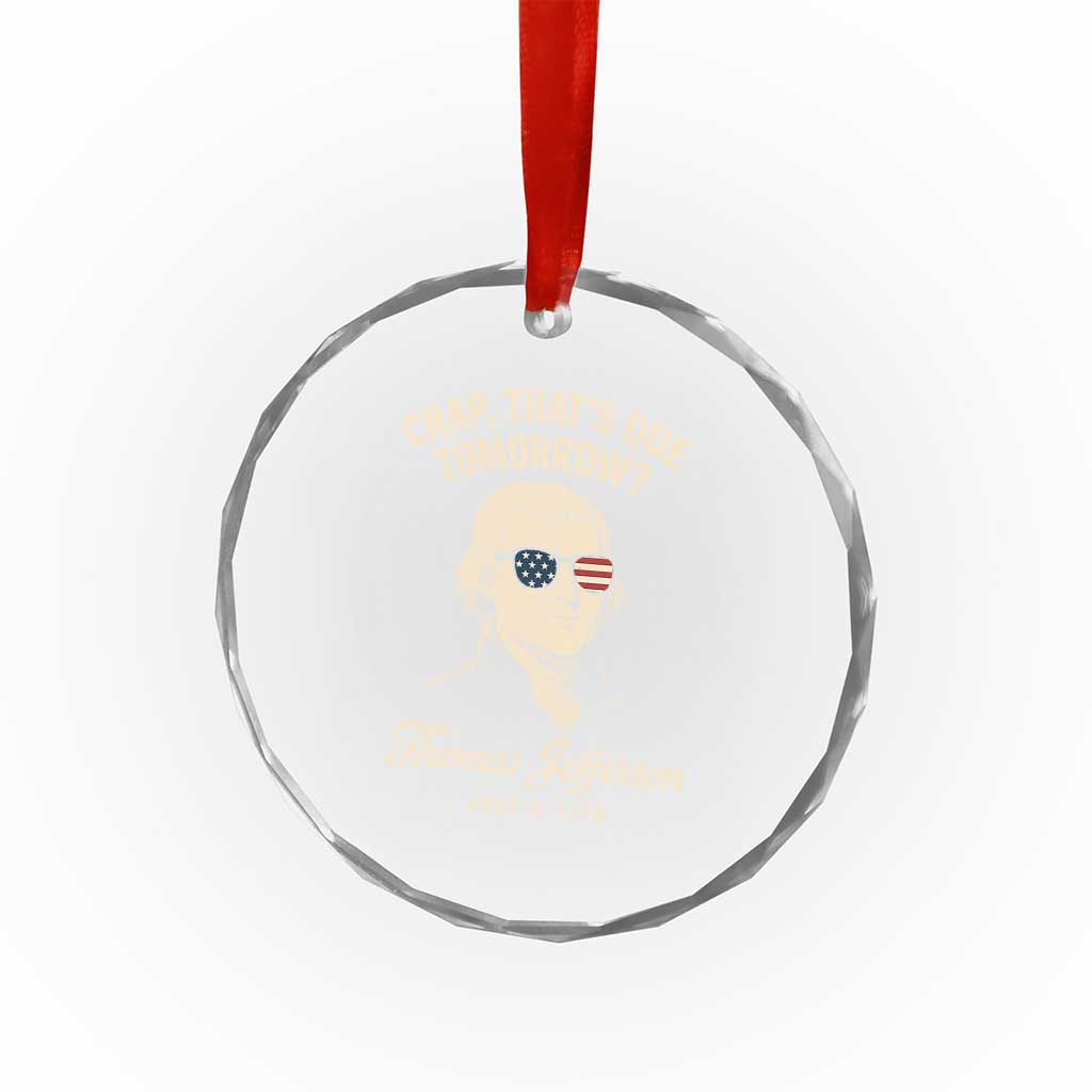 Thomas Jefferson July 3 1776 Crystal Glass Ornament Crap That's Due Tomorrow Funny History