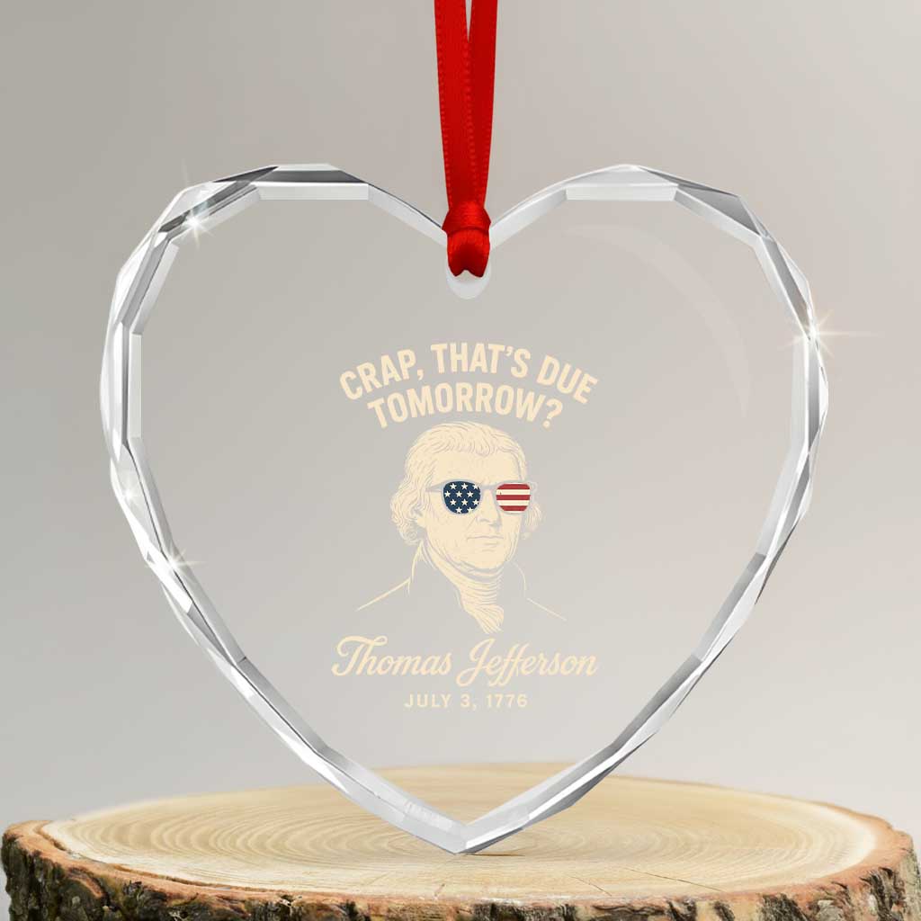 Thomas Jefferson July 3 1776 Heart Crystal Glass Ornament Crap That's Due Tomorrow Funny History TS02 Transparent Glass 3'' Heart Print Your Wear