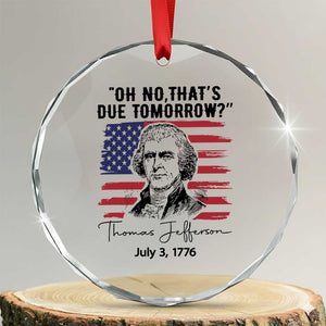 Thomas Jefferson July 3 1776 Historical Meme Crystal Glass Ornament Oh No That is Due Tomorrow TS02 Transparent Glass 3'' Circle Print Your Wear