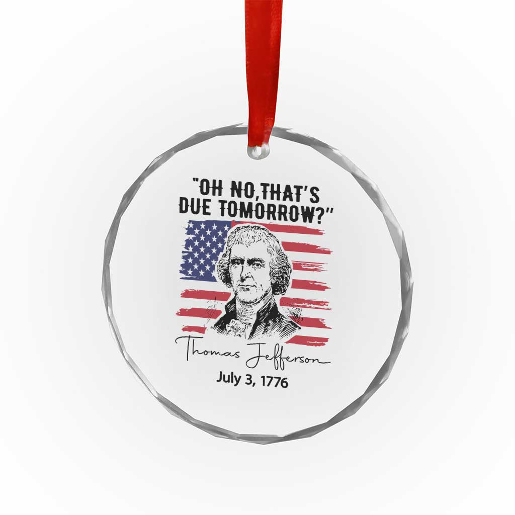 Thomas Jefferson July 3 1776 Historical Meme Crystal Glass Ornament Oh No That is Due Tomorrow TS02 Print Your Wear