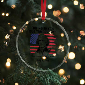 Thomas Jefferson July 3 1776 Historical Meme Crystal Glass Ornament Oh No That is Due Tomorrow TS02 Print Your Wear