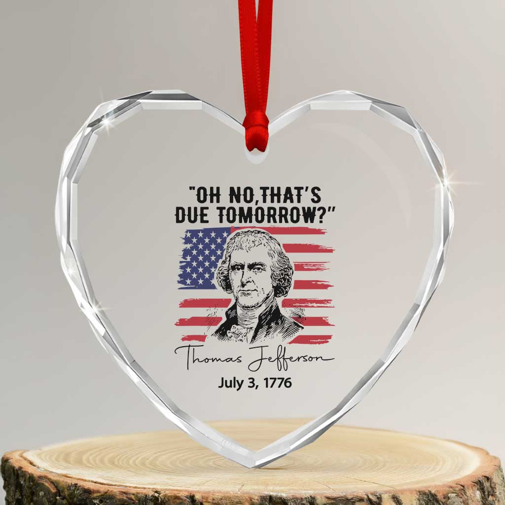 Thomas Jefferson July 3 1776 Historical Meme Heart Crystal Glass Ornament Oh No That is Due Tomorrow TS02 Transparent Glass 3'' Heart Print Your Wear
