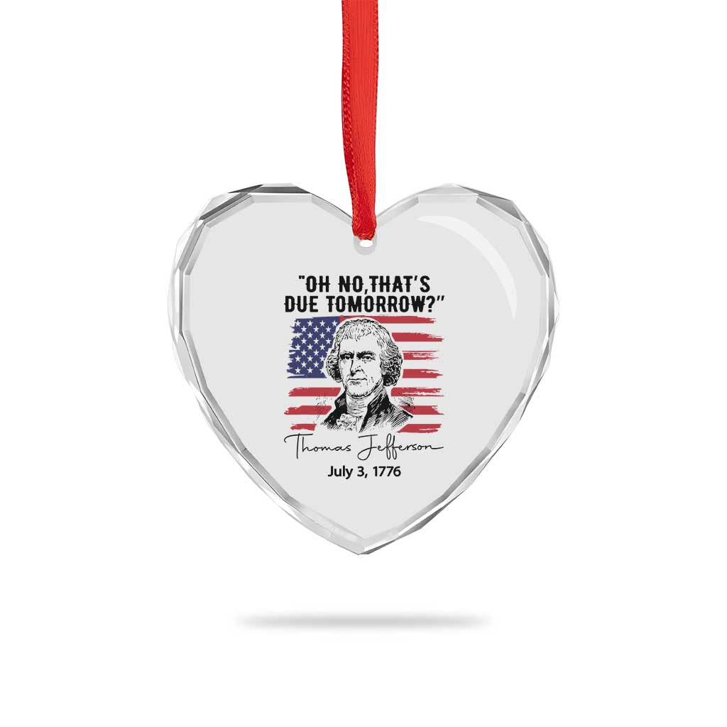 Thomas Jefferson July 3 1776 Historical Meme Heart Crystal Glass Ornament Oh No That is Due Tomorrow TS02 Print Your Wear