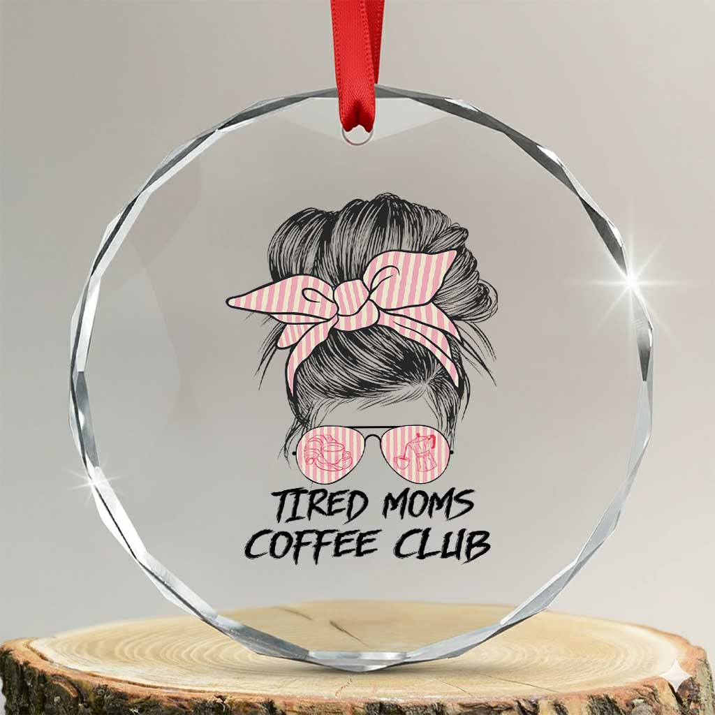 Tired Moms Coffee Club Crystal Glass Ornament Messy Bun Mom Life Coffee Lover TS14 Transparent Glass 3'' Circle Print Your Wear