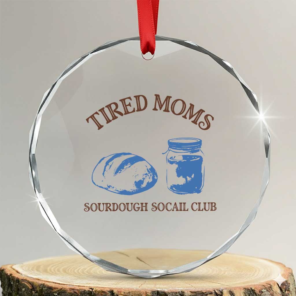 Tired Moms Sourdough Socail Club Crystal Glass Ornament Funny Baking Baker Humor TS14 Transparent Glass 3'' Circle Print Your Wear