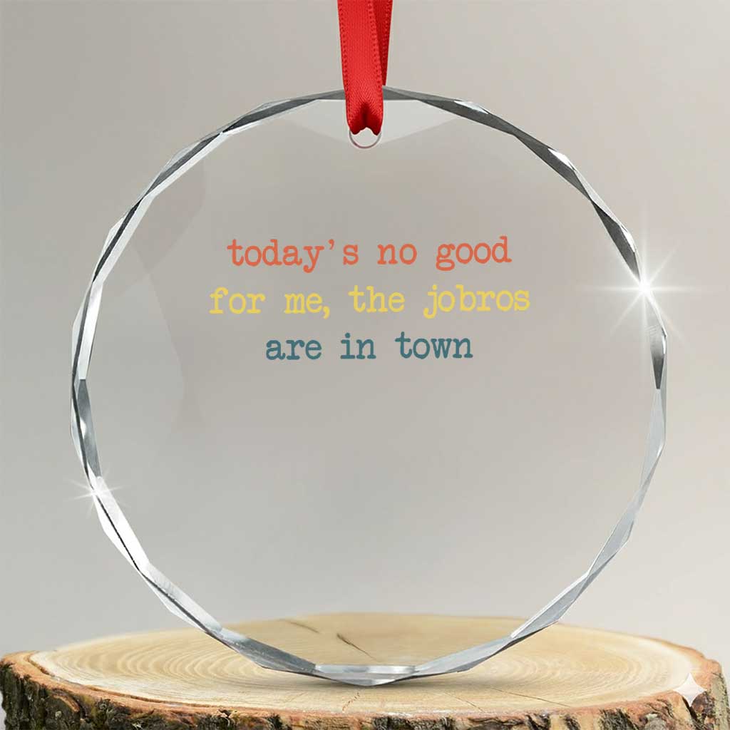 Todays No Good For Me The Jobros Are In Town Crystal Glass Ornament Funny Concert TS14 Transparent Glass 3'' Circle Print Your Wear