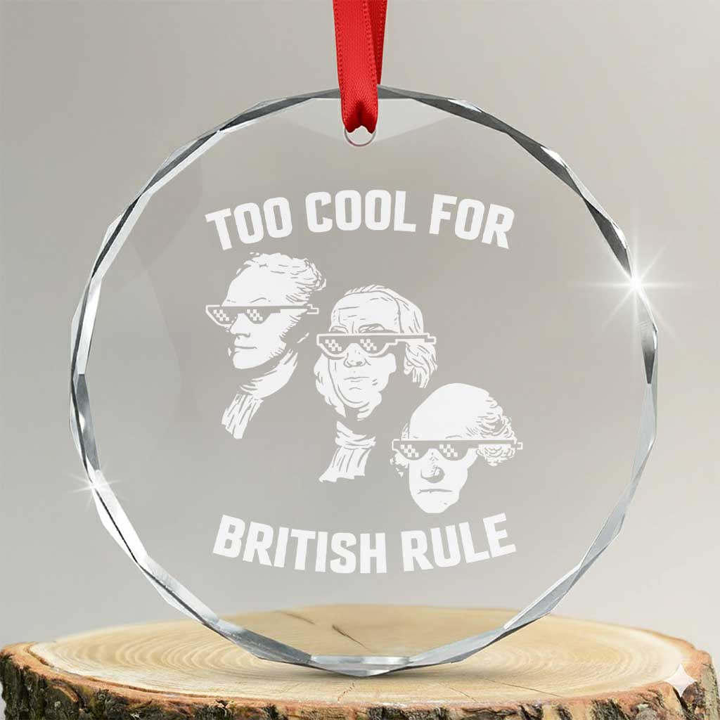 Too Cool for British Rule Founding Fathers Crystal Glass Ornament Funny Patriotic USA 4th of July TS02 Transparent Glass 3'' Circle Print Your Wear