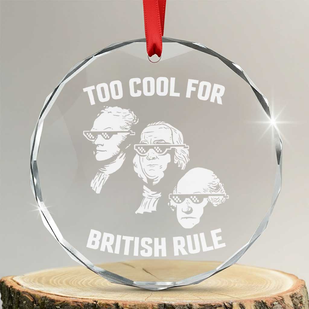 Too Cool for British Rule Founding Fathers Crystal Glass Ornament Funny Patriotic USA 4th of July - Print Your Wear