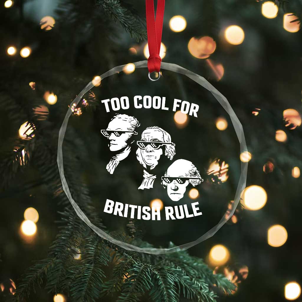 Too Cool for British Rule Founding Fathers Crystal Glass Ornament Funny Patriotic USA 4th of July TS02 Print Your Wear