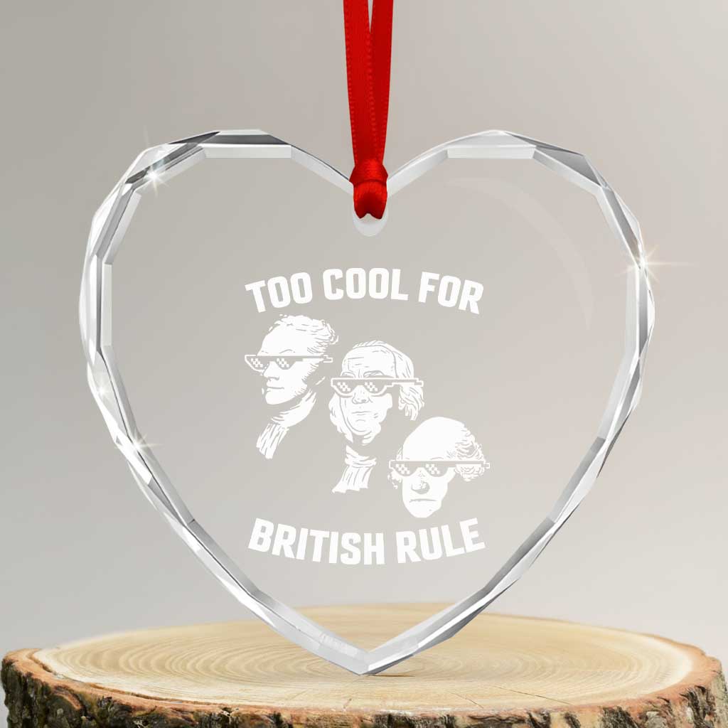 Too Cool for British Rule Founding Fathers Heart Crystal Glass Ornament Funny Patriotic USA 4th of July TS02 Transparent Glass 3'' Heart Print Your Wear