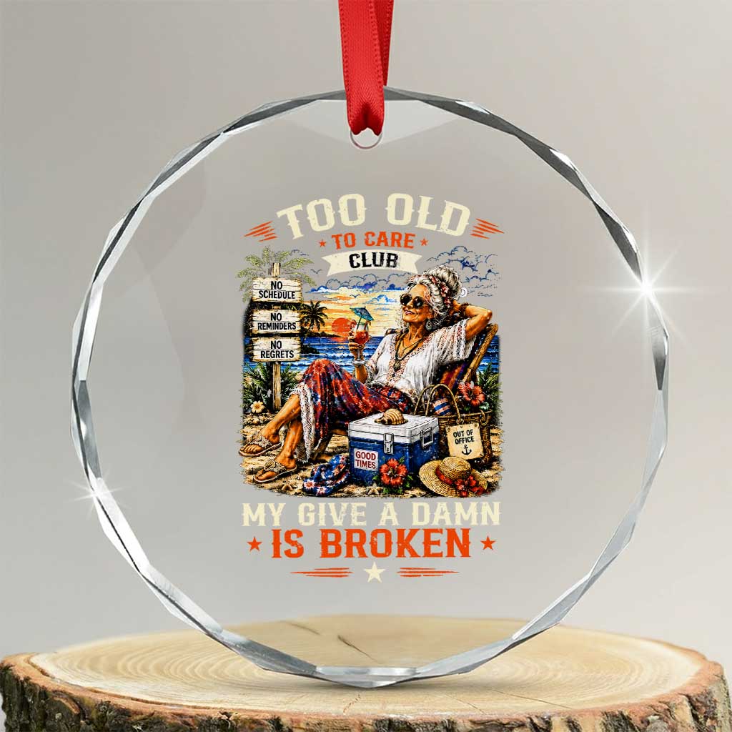 Too Old To Care Club Funny Retired Woman Beach Vacation Crystal Glass Ornament My Give A Damn Is Broken IDGAF Chill Mode TS02 Transparent Glass 3'' Circle Print Your Wear