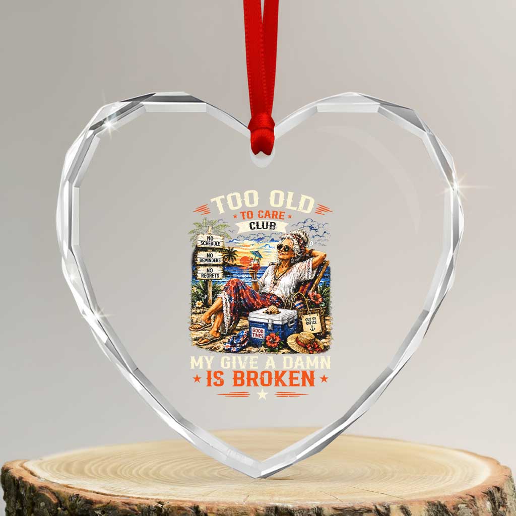 Too Old To Care Club Funny Retired Woman Beach Vacation Heart Crystal Glass Ornament My Give A Damn Is Broken IDGAF Chill Mode TS02 Transparent Glass 3'' Heart Print Your Wear