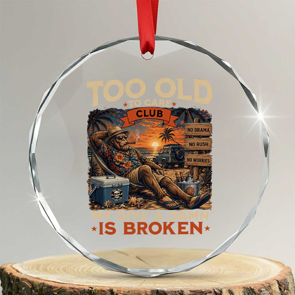 Too Old To Care Club My Give A Damn is Broken Crystal Glass Ornament Funny Bigfoot Retirement TS11 Transparent Glass 3'' Circle Print Your Wear