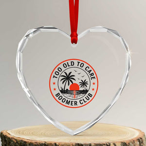 Too Old To Care Funny Retired Boomer Club Heart Crystal Glass Ornament Beach Sunset Tropical Coastal Vacation Retirement Gag Gift TS02 Transparent Glass 3'' Heart Print Your Wear