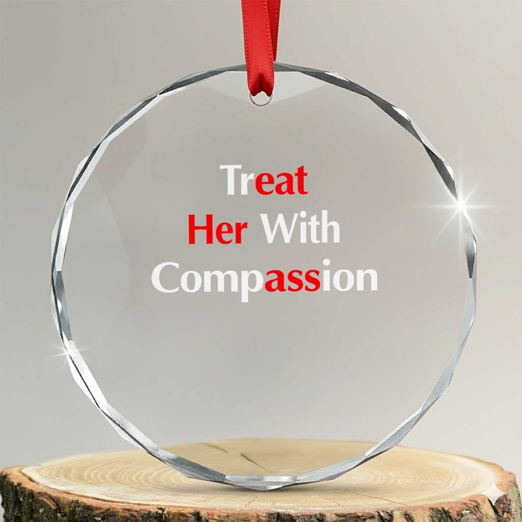 Treat Her With Compassion Funny Adult Humor Crystal Glass Ornament TS02 Transparent Glass 3'' Circle Print Your Wear