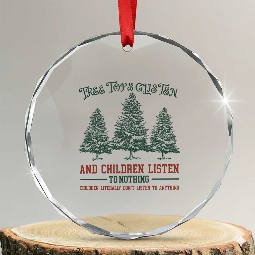 Tree Tops Glisten And Children Listen To Nothing Children Literally Don't Listen to Anything Crystal Glass Ornament TS11 Transparent Glass 3'' Circle Print Your Wear