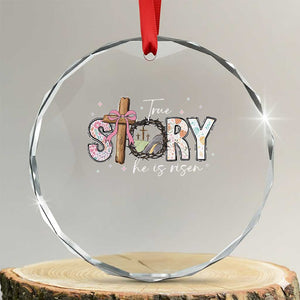 True Story He Is Risen Crystal Glass Ornament Christian Easter Day Religious Bible Verse TS11 Transparent Glass 3'' Circle Print Your Wear
