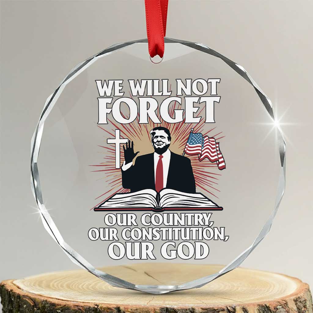Trump 2025 Crystal Glass Ornament We Will Not Forget Our Country Our Constitution Our God American Flag TS02 Transparent Glass 3'' Circle Print Your Wear