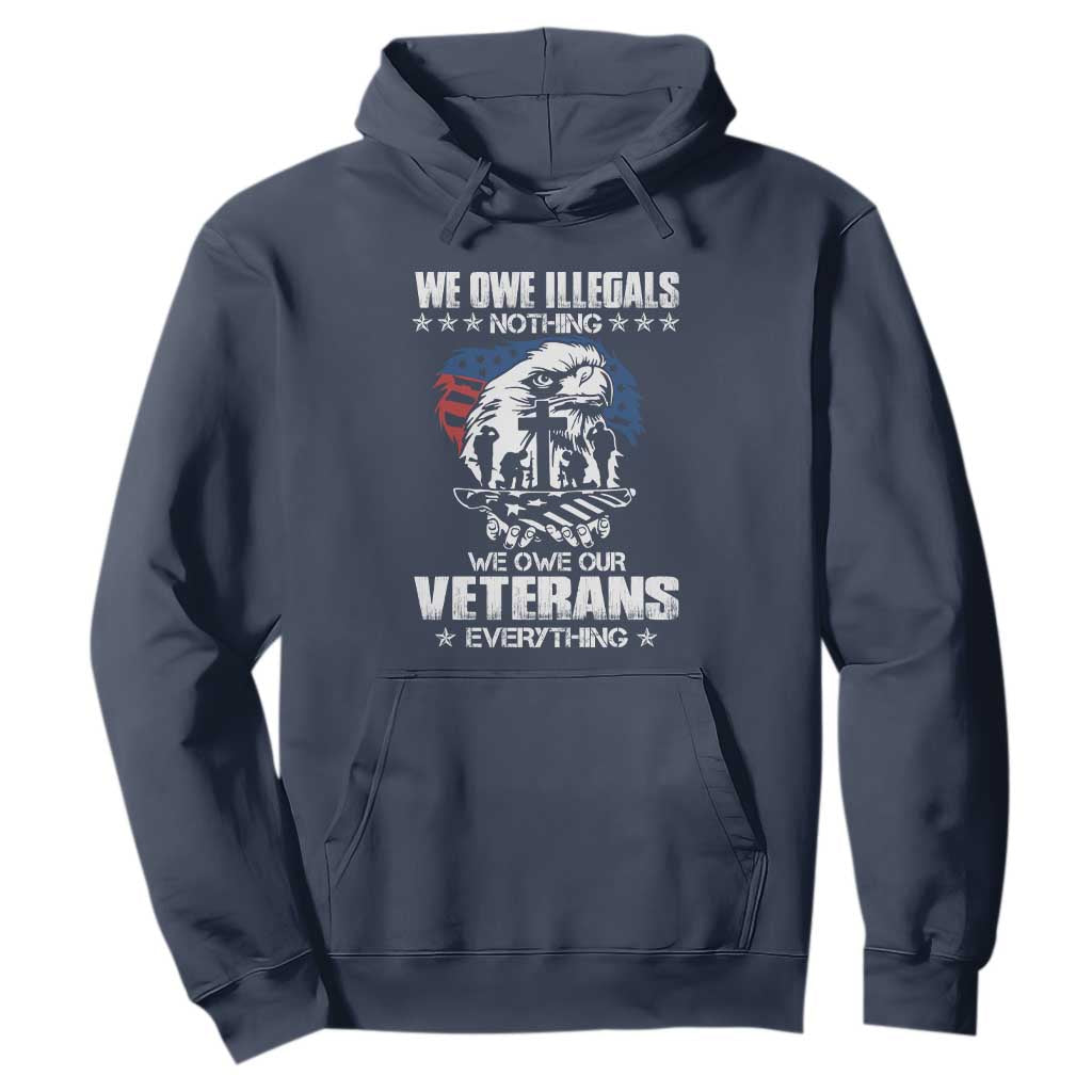 We Owe Illegals Nothing, Veterans Everything Hoodie Perfect Gift for Veterans, Grandpa, Dad - Memorial Day & Veterans Day TS01 Navy Print Your Wear