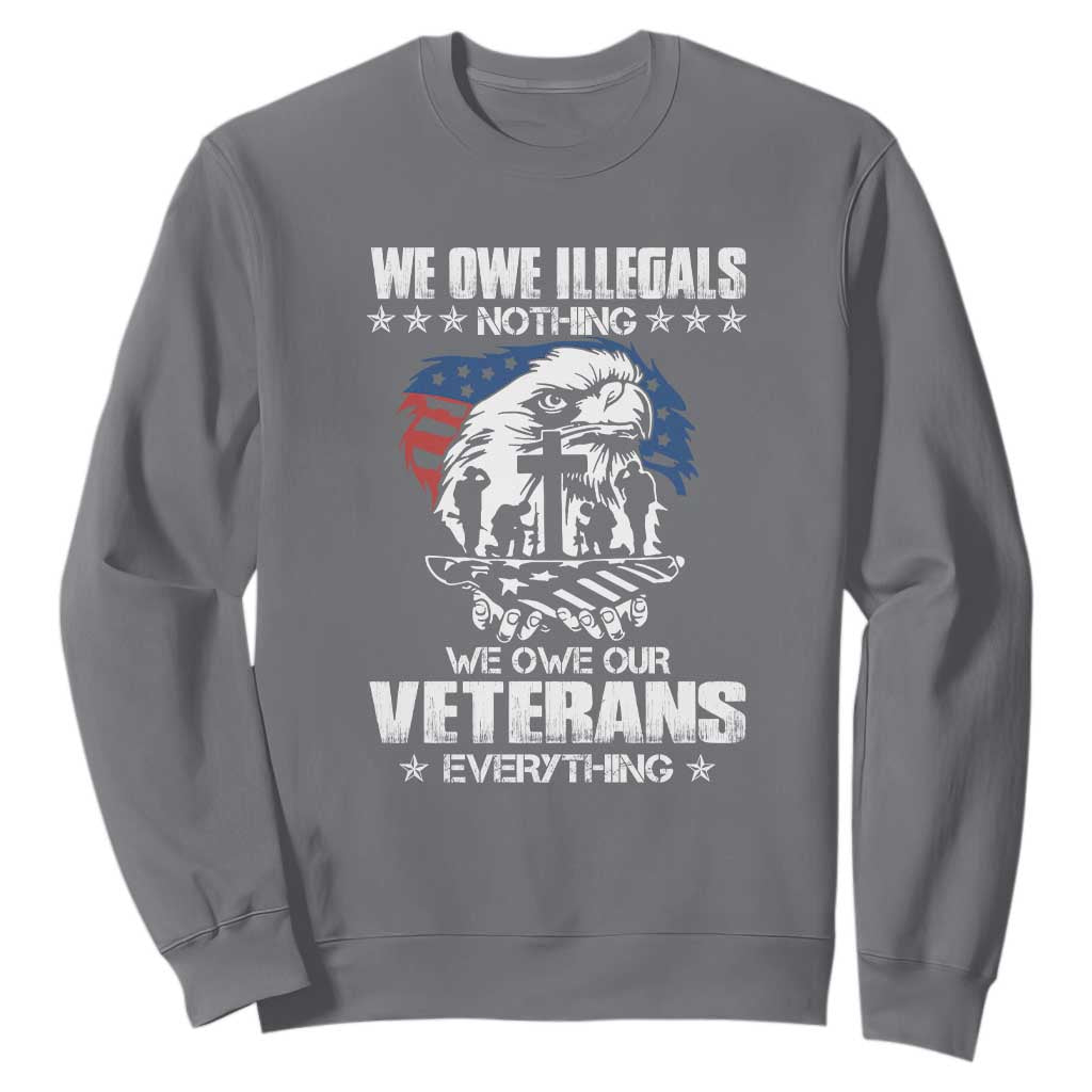 We Owe Illegals Nothing, Veterans Everything Sweatshirt Perfect Gift for Veterans, Grandpa, Dad - Memorial Day & Veterans Day TS01 Charcoal Print Your Wear
