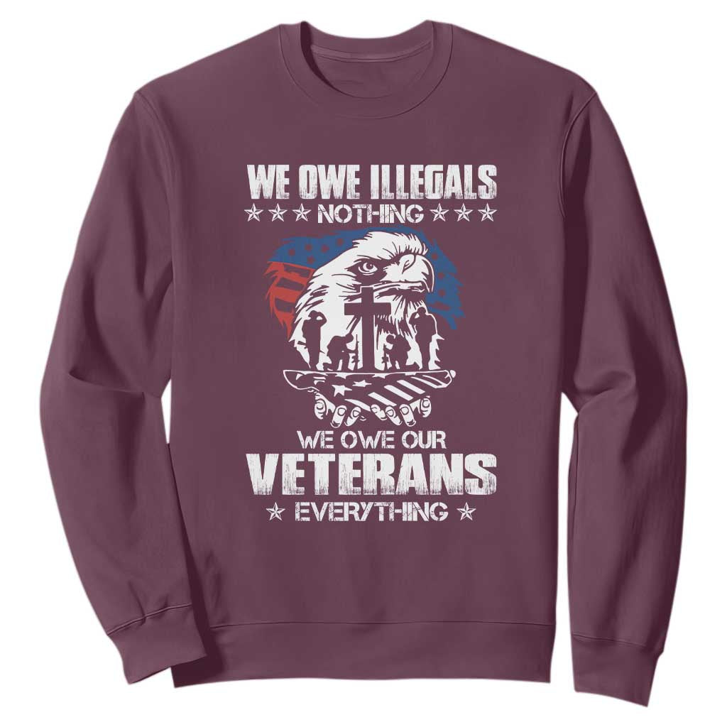 We Owe Illegals Nothing, Veterans Everything Sweatshirt Perfect Gift for Veterans, Grandpa, Dad - Memorial Day & Veterans Day TS01 Maroon Print Your Wear
