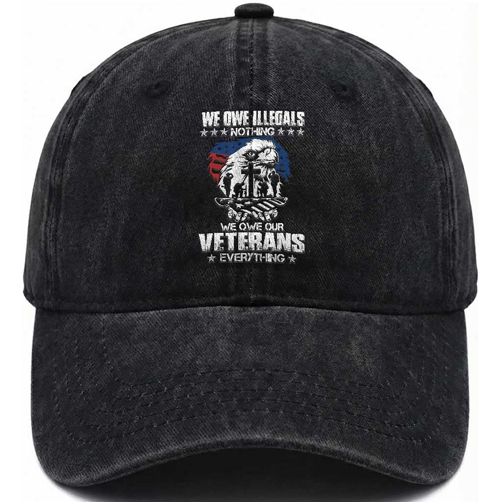 We Owe Illegals Nothing, Veterans Everything Washed Cotton Baseball Cap Perfect Gift for Veterans, Grandpa, Dad - Memorial Day & Veterans Day TS01 Washed Cap Universal Fit Black Print Your Wear